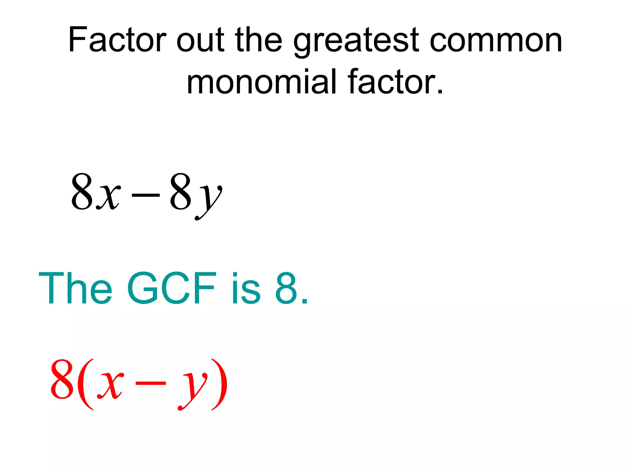 Factor out the greatest common
monomial factor.
The GCF is 8.
8 8x y−
8( )x y−