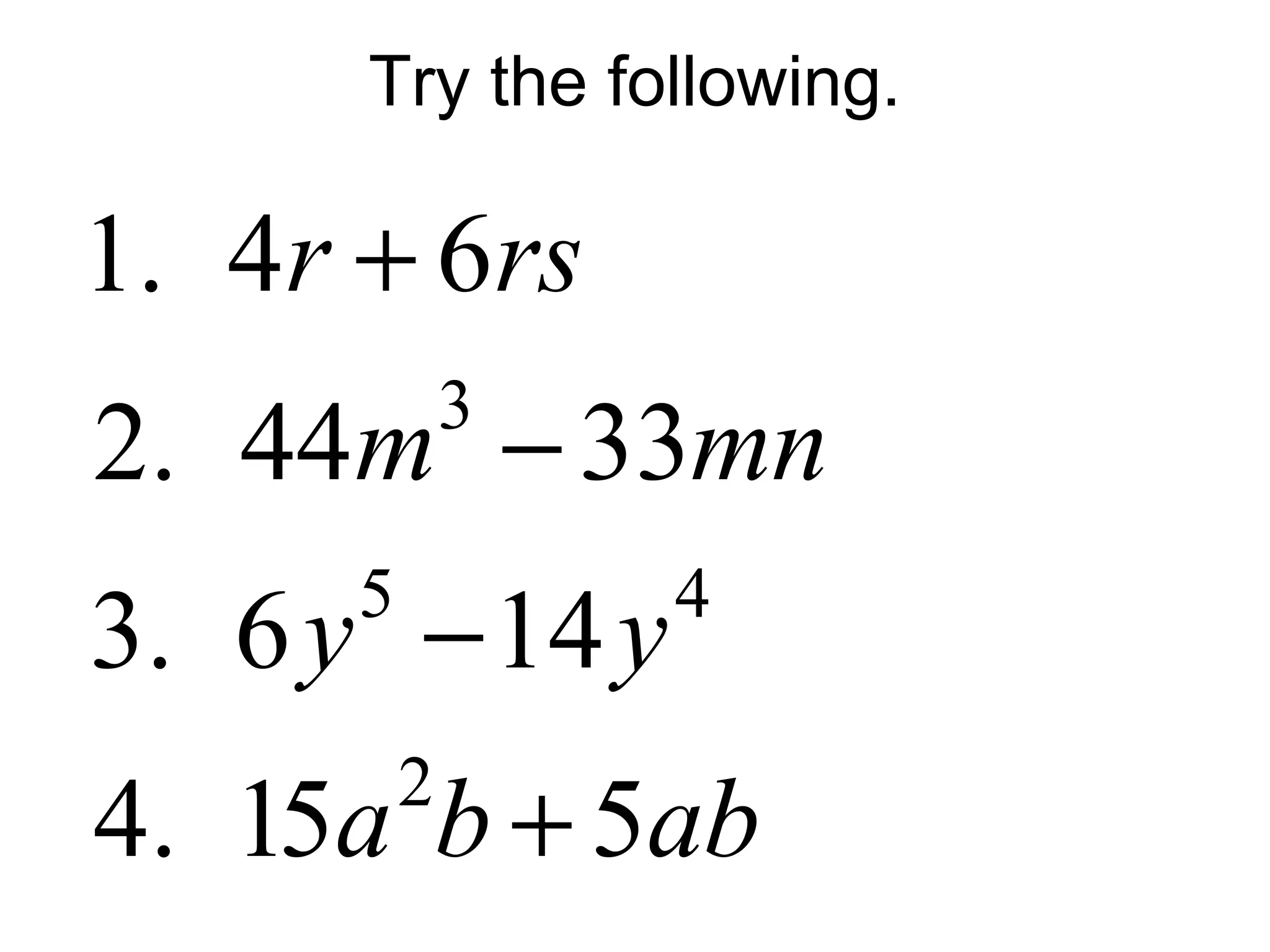 Try the following.
3
5 4
2
1. 4 6
2. 44 33
3. 6 14
4. 15 5
r rs
m mn
y y
a b ab
+
−
−
+