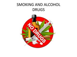 SMOKING AND ALCOHOL
DRUGS