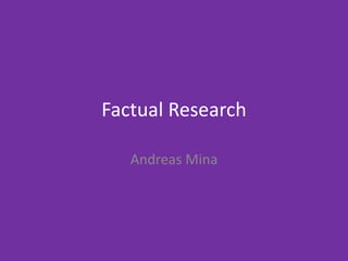 Factual Research
Andreas Mina
 