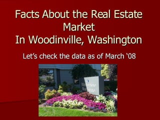 Facts About the Real Estate Market In Woodinville, Washington Let’s check the data as of March ‘08 