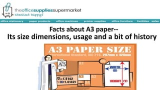 Facts about A3 paper-- 
Its size dimensions, usage and a bit of history 
 