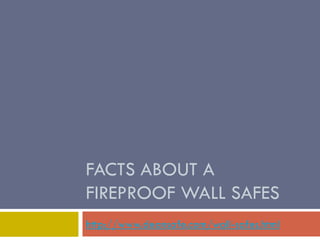 FACTS ABOUT A
FIREPROOF WALL SAFES
http://www.deansafe.com/wall-safes.html
 