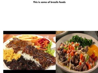 This is some of brazils foods
 