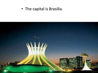 • The capital is Brasilia.
 