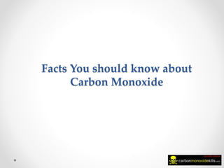 Facts You should know about
Carbon Monoxide
 