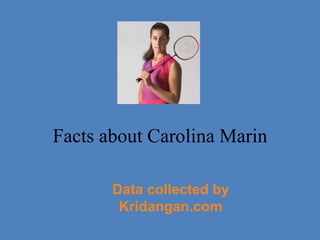Facts about Carolina Marin
Data collected by
Kridangan.com
 