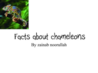 Facts about chameleons
     By zainab noorullah
 