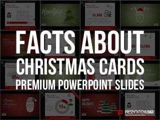 PREMIUM POWERPOINT SLIDES
Christmas cards
Facts about
 