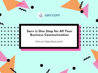 Sarv is One Stop for All Your
Business Communication
Visit us: https://sarv.com/
 