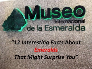 “12 Interesting Facts About
Emeralds
That Might Surprise You”

 