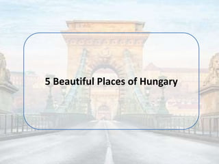 5 Beautiful Places of Hungary
 