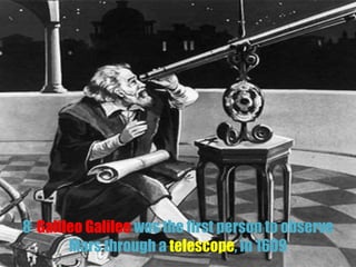 8 Galileo Galilee was the first person to observe
Mars through a telescope, in 1609
 