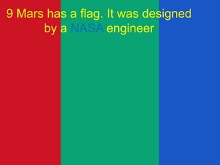 9 Mars has a flag. It was designed
by a NASA engineer
 