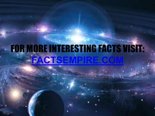 FOR MORE INTERESTING FACTS VISIT:
FACTSEMPIRE.COM
 