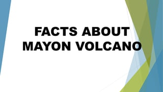 FACTS ABOUT
MAYON VOLCANO
 