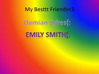 My Besttt Friends<3Damian Sykes(:Emily smith[: