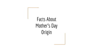 Facts About
Mother's Day
Origin
 