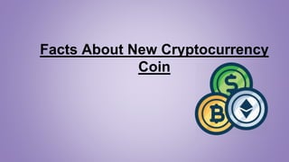 Facts About New Cryptocurrency
Coin
 