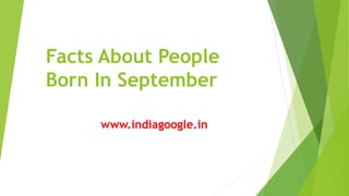 Facts About People
Born In September
www.indiagoogle.in
 