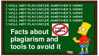 •Facts about
plagiarism and
tools to avoid it
 