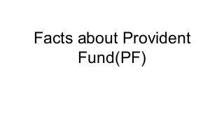 Facts about Provident
Fund(PF)
 