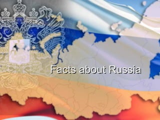 Facts about RussiaFacts about Russia
 