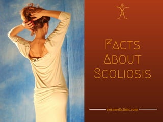 Facts
About
Scoliosis
cornwellclinic.com
 