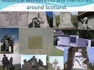 Historical Monuments and memorials around Scotland. 