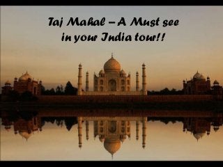 Taj Mahal – A Must see
   in your India tour!!
 
