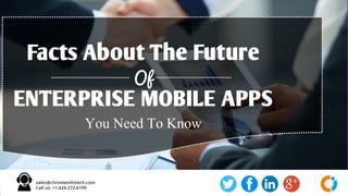 Facts About The Future
Of
ENTERPRISE MOBILE APPS
You Need To Know
 