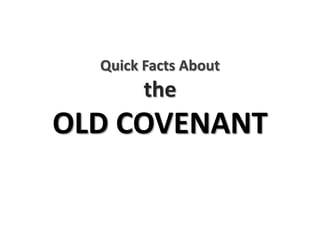 Quick Facts About
        the
OLD COVENANT
 