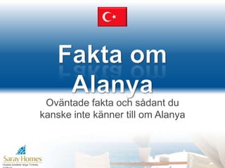 Utvalda bostäder längs Turkiets guldkust
Oväntade fakta och sådant du kanske
inte känner till om Alanya
 