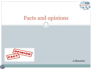 Facts and opinions
-J.Dharshini
1
 
