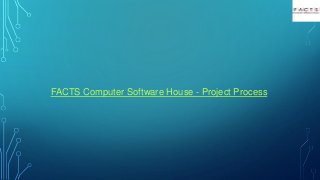 FACTS Computer Software House - Project Process
 