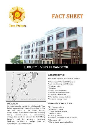 LUXURY LIVING IN GANGTOK
	
  
LOCATION
Set in the popular tourist city of Gangtok, Tara
Palace is conveniently located in the heart of the
city and close to the major tourist,
entertainment and business attractions. Offering
luxury accommodation in contemporary
settings, the hotel sits adjacent to M.G.Marg,
Ropeway and the upcoming NamNang
Walkway providing a perfect blend of
convenience, style and comfort.
	
  
ACCOMODATION
58 Rooms & Suites, all of which feature:
* Flat screen TV with DVD player
* Air-conditioning and Heating
* Personal safes
* Minibar
* Direct dial telephones
* Internet access over Wi-Fi
* Electronic door locks
* Tea-Coffee making facilities
* Iron and ironing board
	
  
SERVICES & FACILITIES
*	
  24-Hour reception
* Concierge service
* Travel and tour service
* Business center
* Laundry service
* Disabled accessible room and areas
* Doctor on call
* Banquet and meeting facilities
Coordinates: 27°19'20"N 88°36'38"E	
  
 