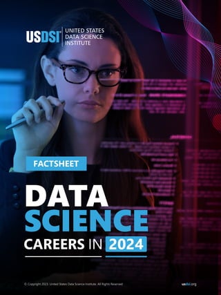 DATA
SCIENCE
CAREERS IN 2024
© Copyright 2023. United States Data Science Institute. All Rights Reserved us .org
dsi
FACTSHEET
 