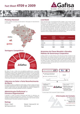 Fact Sheet                                4T09 e 2009



Presença Nacional                                                                                             Land Bank
A Gafisa consolida sua presença nacional através de 188 projetos em desenvolvimento                           Nosso land bank atingiu aproximadamente R$15,8 bilhões, sendo composto de 383
em 21 estados:                                                                                                terrenos em 21 estados, o equivalente a mais de 90 mil unidades, o que assegura
                                                                                                              à Companhia sua capacidade de continuar crescendo em lançamentos e vendas no
                                                                                                              curto prazo. 50,7% de nosso estoque de terrenos foi adquirido via permuta, ou seja,
                                                                                                              sem a necessidade de desembolsos para adquirir o direito de usar o terreno no futuro.
                                                                                                              No caso das permutas financeiras, repassamos ao proprietário do terreno uma parcela
                                                                                                              das receitas do empreendimento, ao passo que nas permutas físicas o proprietário
                                                                                                              do terreno recebe unidades concluídas do empreendimento. O setor de baixa renda
                                                                                                              representa 52% das unidades potenciais do land bank da Gafisa.



                                                                                                                                             Unidades
                                                                                                                                                               VGV R$ milhões
                                                                                                                    Empresa                  Ponteciais                                  % Permuta Total
                                                                                                                                                                 (%Gafisa)
                                                                                                                                             (%Gafisa)

                                                                                                               Gafisa                          18,7                 7.576                    42,1%
               Urbanismos   S.A.




                                                                                                               AlphaVille                      24,1                 3.962                    98,5%

                                                                                                               Tenda                           47,7                 4.285                    19,4%

                                                                                                               Total                           90,5               15.823                      51%



Vantagens Competitivas
                                                                                                              Acionistas de Classe Mundial e Elevados
                                                      Amplo land bank                                         Padrões de Governança Corporativa
                                                            para
                                       Alcance           sustentar      Marcas bem
                                     Nacional &         crescimento   desenvolvidas e                         A Gafisa mantém suas ações listadas no Novo Mercado da Bolsa de Valores de São
                                   fortes parcerias
                                        locais
                                                           futuro       fortemente
                                                                       reconhecidas                           Paulo (Bovespa), que congrega companhias comprometidas com a adoção de ações
                 Administração
                                                                                                              de governança corporativa que vão além daquelas exigidas pela legislação. A Gafisa
                  profissional e
                 profissionais de
                                                                                    Reputação por
                                                                                 disciplina financeira
                                                                                                              é a única empresa do setor imobiliário brasileiro listada na Bolsa de Valores de Nova
                     talento                                                                                  York (NYSE). As ações e ADRs da Gafisa têm a maior liquidez do setor. Além disso,
                                                                                                              a nossa administração é apoiada pela Equity International, acionista internacional e
                                                                                           A mais forte
                                                                                                              com histórico de sucesso.
          Foco no mercado                                                                plataforma para
        residencial em todas                                                            sustentar liderança
         as faixas de renda                                                                no crescente
                                                                                        segmento de baixa
                                                                                              renda




                                                                                                                                                                       GFSA3       GFA
                                                                                                                                                                       NOVO
Nos últimos 55 anos, a Gafisa criou uma plataforma poderosa para o crescimento,                                                                                      MERCADO


suportada por um dos maiores e mais diversificados land banks do setor, e times focados
na entrega de produtos de alta qualidade dentro do orçamento e no prazo para todos                                      Liderança em investimentos no
os segmentos da população brasileira. A nossa marca aumenta a nossa capacidade de                                       setor imobiliário fora dos EUA
                                                                                                                                                                        Outros¹
continuar a vender os nossos produtos rapidamente e atrair os melhores parceiros e nossa
                                                                                                                        Fundada e administrada por Sam Zell
estrutura de capital, com dívida bem avaliada, caixa sólido e ações listadas em São Paulo
e Nova Iorque continuarão a ser a base para nossos planos de crescimento acelerado.
                                                                                                                             13,66%                                              86,12%
Liderança no Setor e Forte Reconhecimento
da Marca                                                                                                            Conselho de maioria                                     Única incorporadora brasileira
Os compradores confiam na qualidade dos produtos Gafisa e conhecem o histórico da empresa                           Independente                                            listada na NYSE
de entregar empreendimentos dentro do prazo estabelecido. A alta velocidade de vendas                               Listagem no Novo Mercado                                Requerida a cumprir com as
confirma a força da marca, que possui sólida reputação entre potenciais compradores de                              US GAAP
                                                                                                                                                                            regras da Sarbanes-Oxley
imóveis, corretores, financiadores, proprietários de terrenos e competidores.                                                                                               Comitês de Auditoria,
                                                                                                                    Tag along de 100%
                                                                                                                                                                            Remuneração, Finanças e
                                                                                                                    Sem poison pill                                         Governança Corporativa
Administração Profissional e                                                                                    ¹ Do total de ações, 0,22% correspondem a ações em tesouraria
Estrutura Organizacional
A aquisição e a criação de empresas recentemente pela Gafisa S.A. determinou uma
mudança da estrutura organizacional da Companhia. Sua formatação é condizente à                                                                           Informações de Contato:
estratégia de ampliação de portfólio de produtos e presença em todo o território nacional,                                                                                             Luiz Mauricio Garcia
fundamental para o crescimento sustentado em longo prazo.                                                                                                                                    Gerente de RI
                                                                                                                                                                                Tel.: +55 (11) 3025-9297
Ratings                                                                                                                                                                                    Website de RI:
                                                                                                                                                                                      www.gafisa.com.br/ri
Moody´s (Ba2)                                                       Moody´s Nacional (A1. br)
                                                                                                                                                                                 E-mail:ri@gafisa.com.br
S&P Nacional (br A-)                                                Fitch (A-bra)
 
