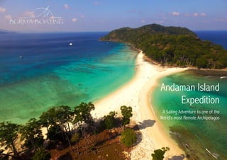 Andaman Island
Expedition
A Sailing Adventure to one of the
World’s most Remote Archipelagos
 