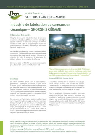 Transfert de technologies écologiquement rationnelles dans la rive sud de la Méditerranée — (MED TEST)


                              MED TEST Étude de cas

                              SECTEUR CÉRAMIQUE — MAROC

   Industrie de fabrication de carreaux en
   ­céramique — GHORGHIZ CÉRAME
   Présentation de la société
   Ghorghiz Cérame, unité industrielle située dans la zone
   industrielle de Oued Laou à Tétouan, a comme activité prin-
   cipale la production de carreaux en céramique de différents
   modèles et motifs. Créée en 2003, l’entreprise emploie 205
   personnes et réalise un chiffre d’affaires moyen de 8 ­millions
   de dollars des États-Unis.

   Elle a adhéré au projet MED TEST dans le but d’identifier des
   opportunités d’utilisation efficace des ressources (énergie
   thermique et électrique, eau et produits chimiques), de
   réduction des coûts de production, de valorisation des
   déchets solides et de minimisation des effluents.

   L’entreprise a été certifiée ISO 9001:2000 en 2008, et le
   produit est certifié selon la norme Marocaine NM.

                                                                          “Durant l’accompagnement du projet MED TEST, nous
                                                                          avons bien réalisé à quel point la notion de protection
                                                                          de l’environnement est importante et peut générer en
                                                                          parallèle une meilleure performance de l’entreprise.”
                                                                          Redouane MERROUNI, Directeur général
   Bénéfices
   Les actions identifiées dans le cadre du projet MED TEST               La totalité des rejets liquides est recyclée au niveau du pro-
   permettront à l’entreprise de réaliser un gain annuel                  cessus, ainsi que les résidus des émaux et des colorants.
   d’environ 433 180 dollars en matière d’économies en éner-              L’entreprise a mis en place plusieurs actions de bonne pra-
   gie thermique et électrique, en matières premières et en               tique pour mieux gérer ces déchets (carton, plastique et fer-
   produits chimiques, moyennant un investissement estimé à               raille) et les valoriser dans des filières de recyclage.
   347 583 dollars, d’où un temps de retour sur investissement
   moyen de neuf mois. La moitié de ces actions a été réalisée            Outre les opportunités d’économies identifiées, l’entreprise
   en 2011, le reste étant planifié pour 2012.                            a également bénéficié d’une assistance technique pour
                                                                          introduire un système de management environnemental
   Les économies sur l’optimisation des systèmes électriques,             intégrant tous les volets (politique environnementale, pro-
   sur les fours et les systèmes de gaz représentent une réduc-           cédures opérationnelles, etc.). Déjà certifiée ISO 9001,
   tion d’environ 4 % du coût de la facture annuelle d’énergie.           l’entreprise planifie à moyen terme d’obtenir la certification
   La plupart de ces économies concernent l’énergie ther-                 ISO 14001:2004.
   mique, avec les projets de récupération de chaleur à partir
   des gaz de combustion du four à cuisson et des fumées de
   la tour d’atomisation. Le gain escompté se traduit en termes
   de productivité et de qualité de produit.




   MED TEST est une initiative de l’ONUDI en faveur de l’industrie verte, dont l’objectif est de promouvoir la durabilité et la compétitivité
   dans le secteur privé en Égypte, au Maroc et en Tunisie. L’approche intégrée TEST comprend des outils tels que l’utilisation efficace
   des ressources, la production plus propre, le système de gestion environnementale et de comptabilité, le transfert de technologies
   plus propres et la RSE.
   On trouvera davantage d’informations concernant l’approche TEST sur le site www.unido.org.
   MED TEST est sponsorisé par le Fonds pour l’environnement mondial, le Gouvernement italien et le MedPartnership.
 