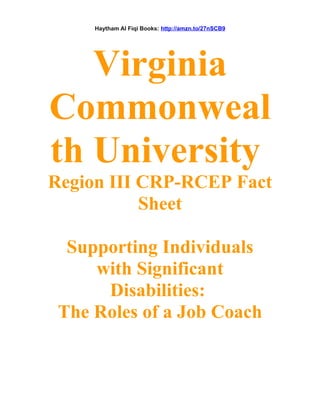 Haytham Al Fiqi Books: http://amzn.to/27nSCB9
Virginia
Commonweal
th University
Region III CRP-RCEP Fact
Sheet
Supporting Individuals
with Significant
Disabilities:
The Roles of a Job Coach
 
