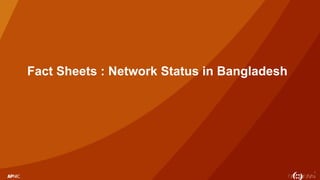 1
Fact Sheets : Network Status in Bangladesh
 
