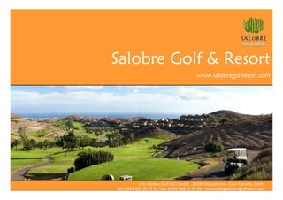 Salobre Golf & Resort
                                          www.salobregolfresort.com




            Urb Salobre Golf GC1 Km53 , 35100 Maspalomas, Gran Canaria, Spain-
Tel: 0034 928 01 01 03 Fax: 0034 928 01 01 04 – comercial@salobregolfresort.com
 
