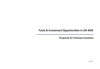 Page 1
Prepared for Chinese Investors
Facts & Investment Opportunities in UK NHS
2013. 05
 