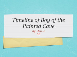 Timeline of Boy of the
   Painted Cave
        By: Annie
           6B
 