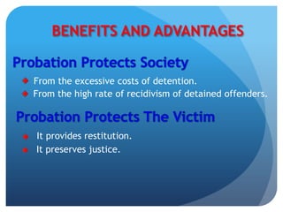 BENEFITS AND ADVANTAGES
From the excessive costs of detention.
From the high rate of recidivism of detained offenders.
It provides restitution.
It preserves justice.
 