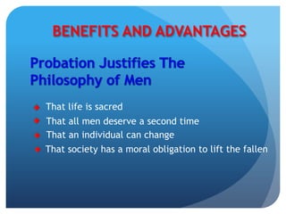 BENEFITS AND ADVANTAGES
That life is sacred
That all men deserve a second time
That an individual can change
That society has a moral obligation to lift the fallen
 