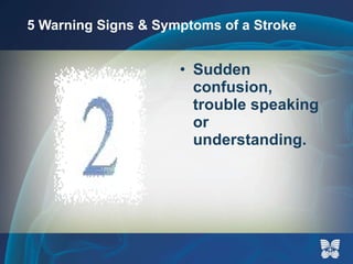 5 Warning Signs & Symptoms of a Stroke Sudden confusion, trouble speaking or understanding. 