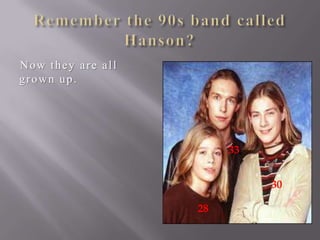 Now they are all
grown up.

33
30
28

 