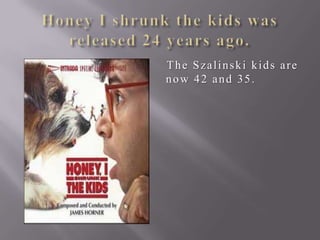 The Szalinski kids are
now 42 and 35.

 